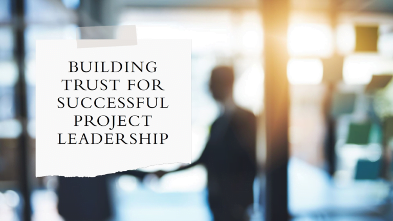 Building Trust: The Key to Successful Project Leadership 5 Building Trust-The Key to Successful Project Leadership